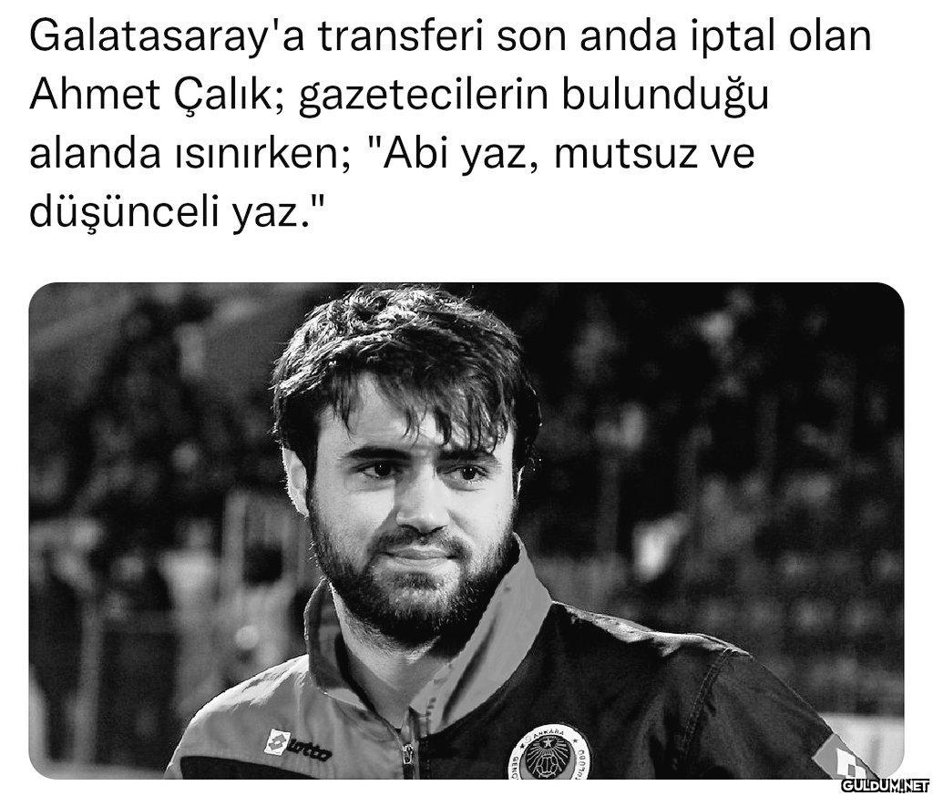 Ah be Ahmet Çalık...   ...