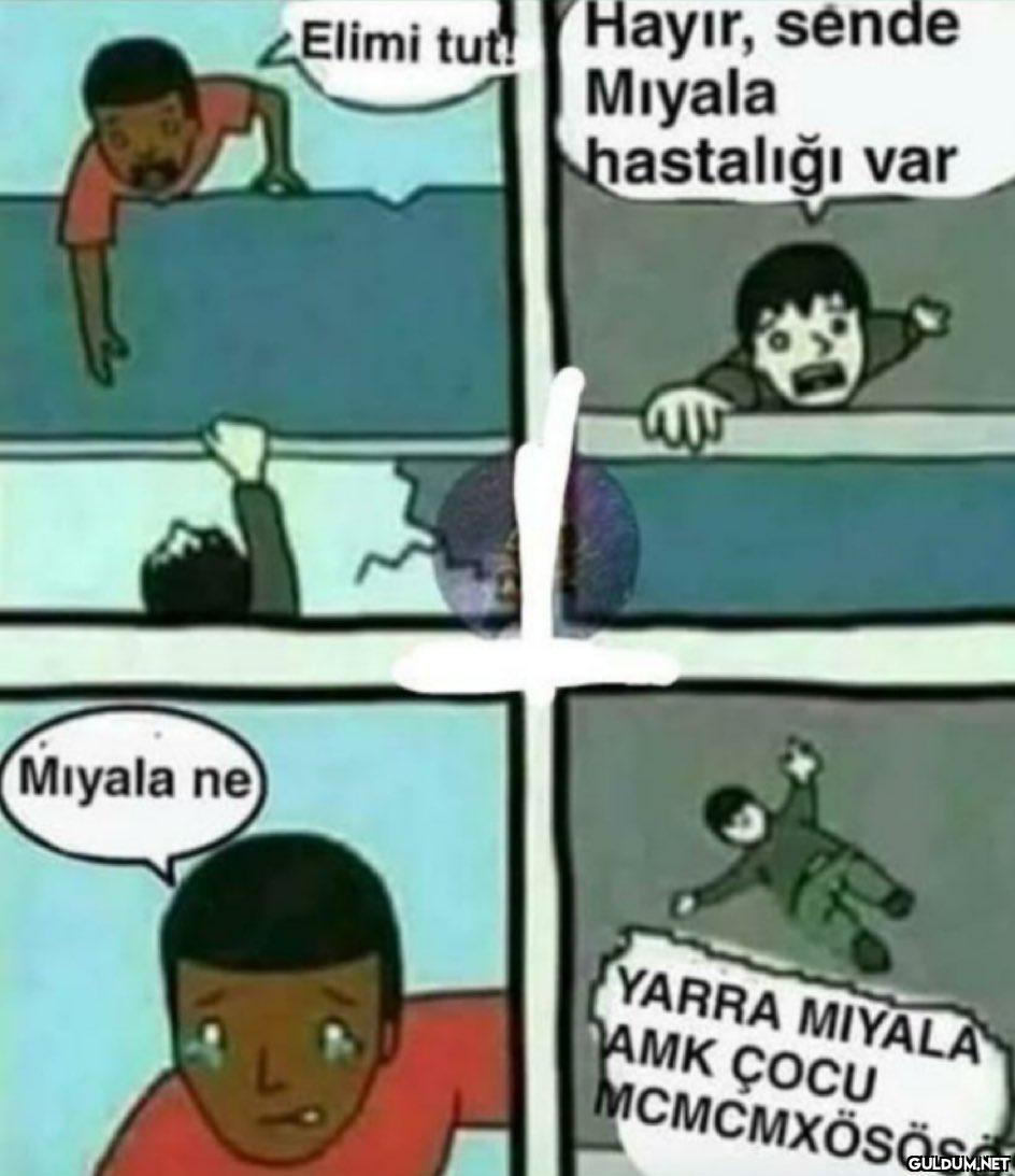 Elimi tut! Hayır, sénde...