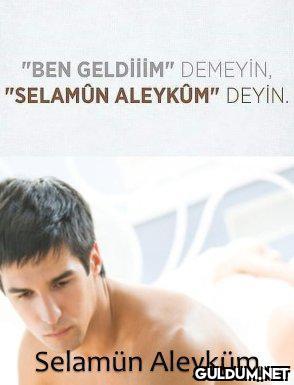 "BEN GELDİİİM" DEMEYİN,...