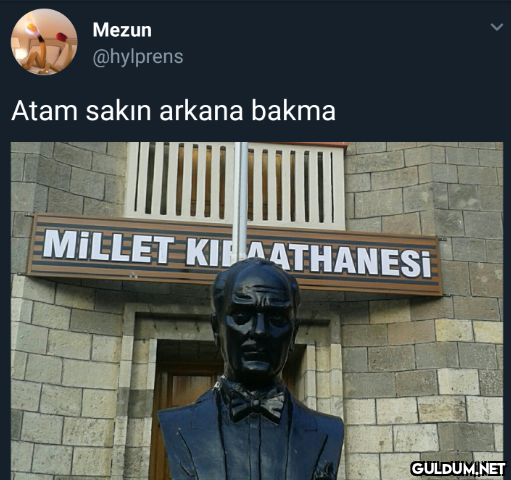 Mezun @hylprens Atam sakın...