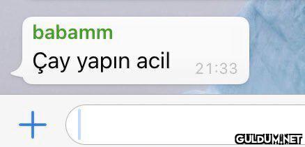 1 yeni mesaj    babamm Çay...