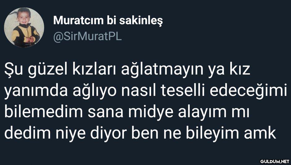 Muratcım bi sakinleş...
