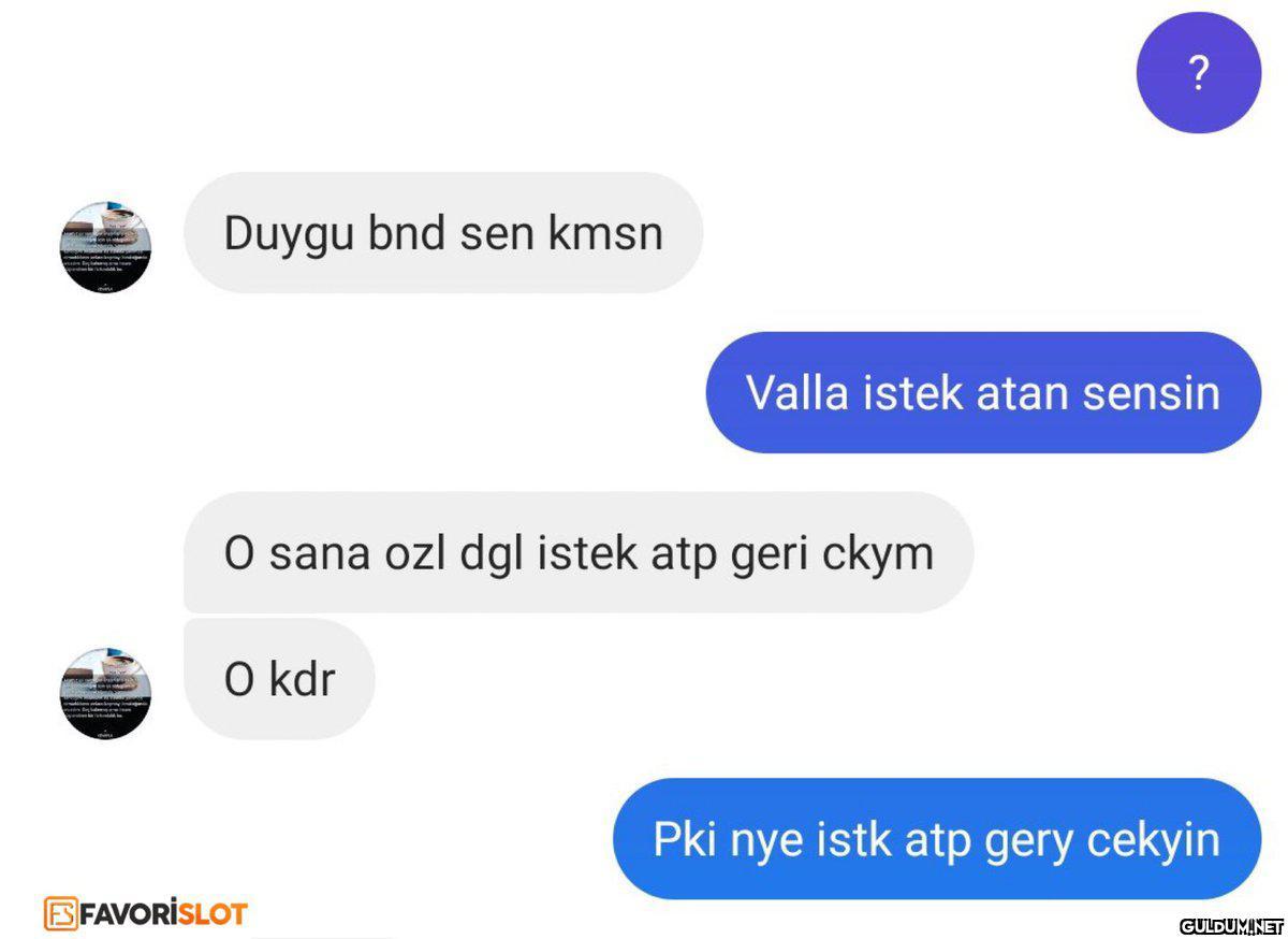 ? Duygu bnd sen kmsn Valla...