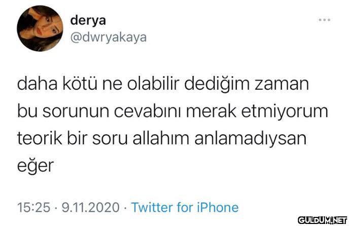 derya @dwryakaya daha kötü...