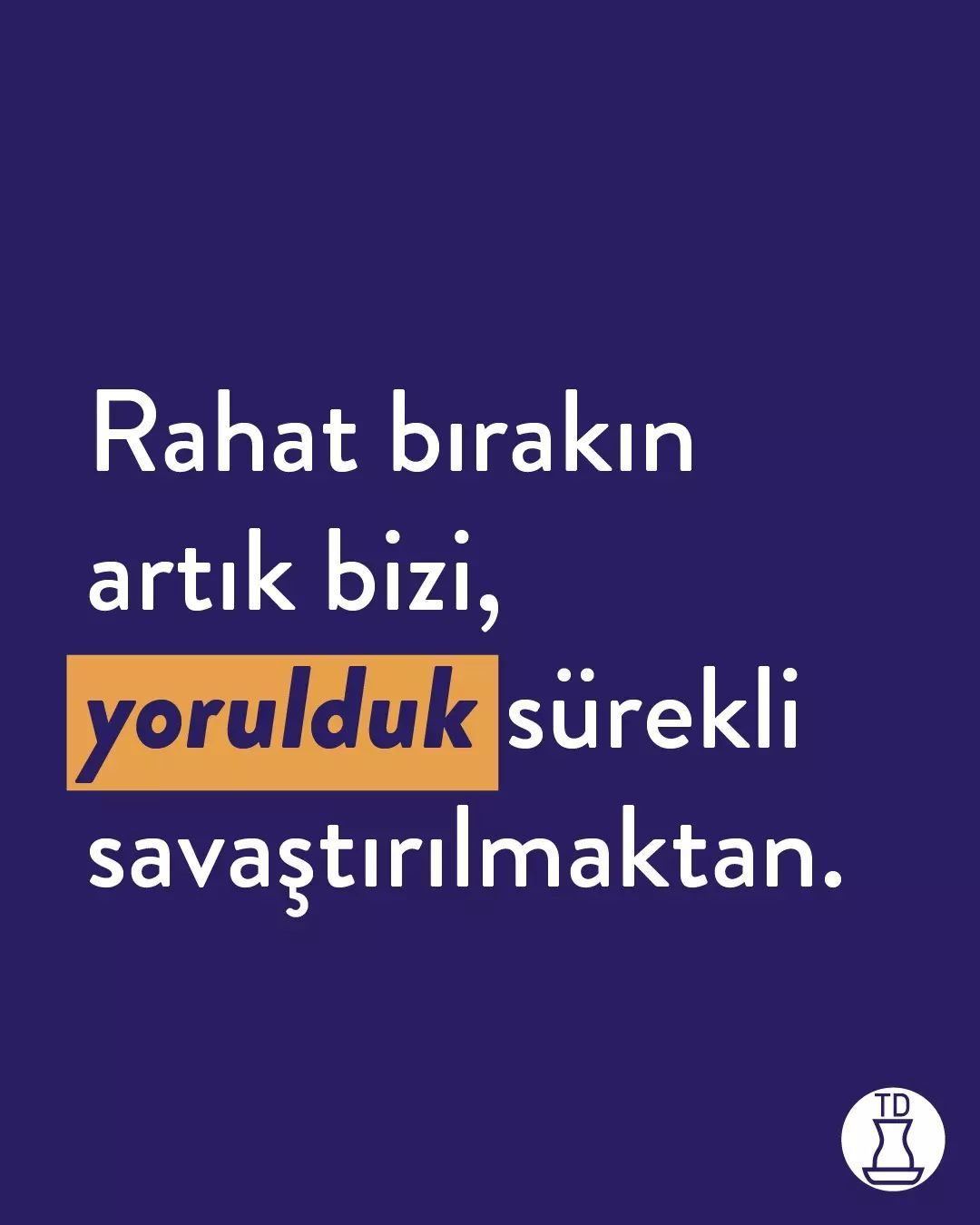 Yorulmadık mı...
