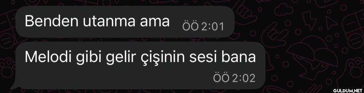 ????    Benden utanma ama...