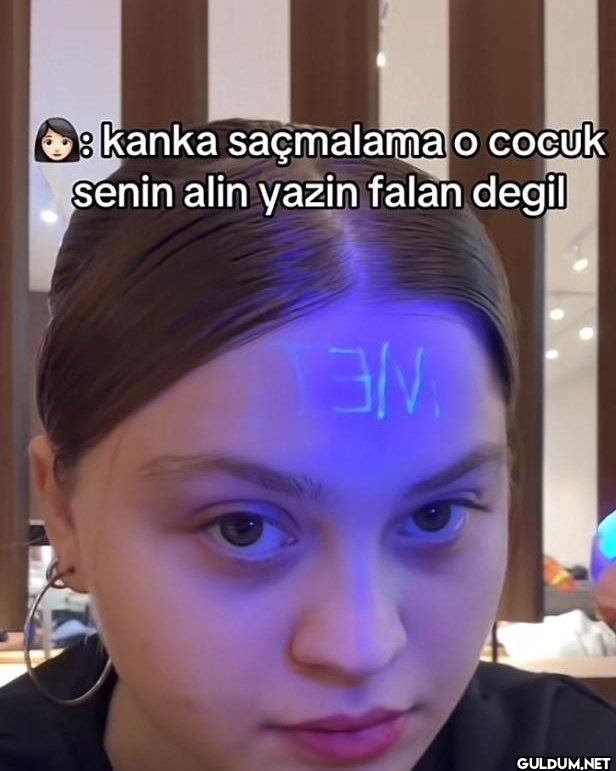 kanka saçmalama o cocuk...