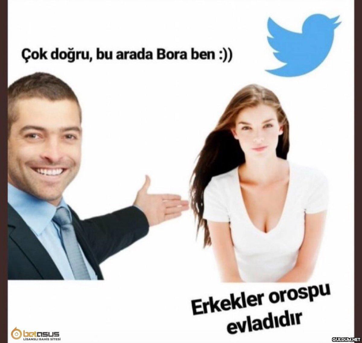 Çok doğru, bu arada Bora...