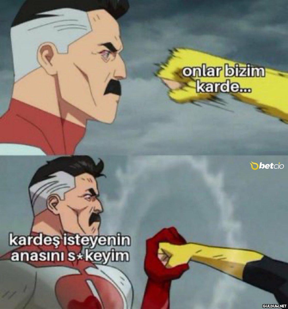 onlar bizim karde. Dbetcio...