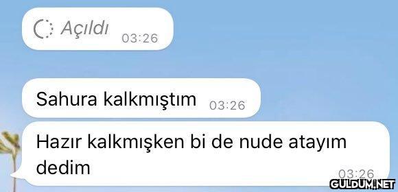C: Açıldı 03:26 Sahura...
