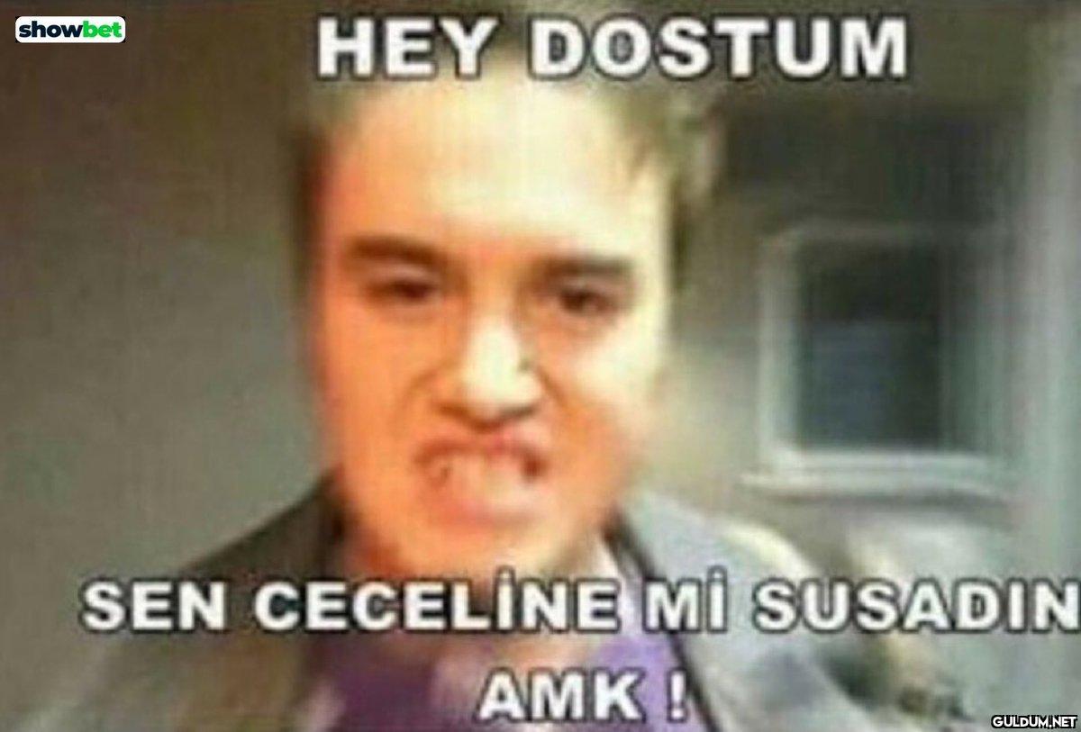 HEY DOSTUM showbet SEN...