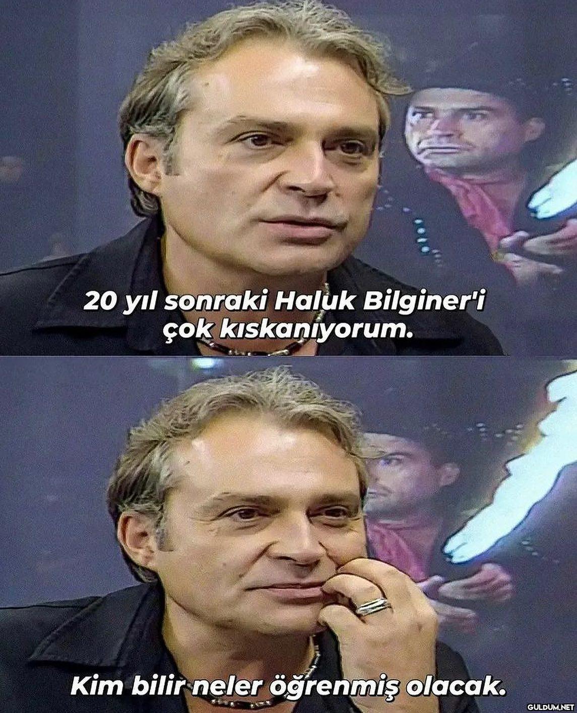 20 yıl sonraki Haluk...