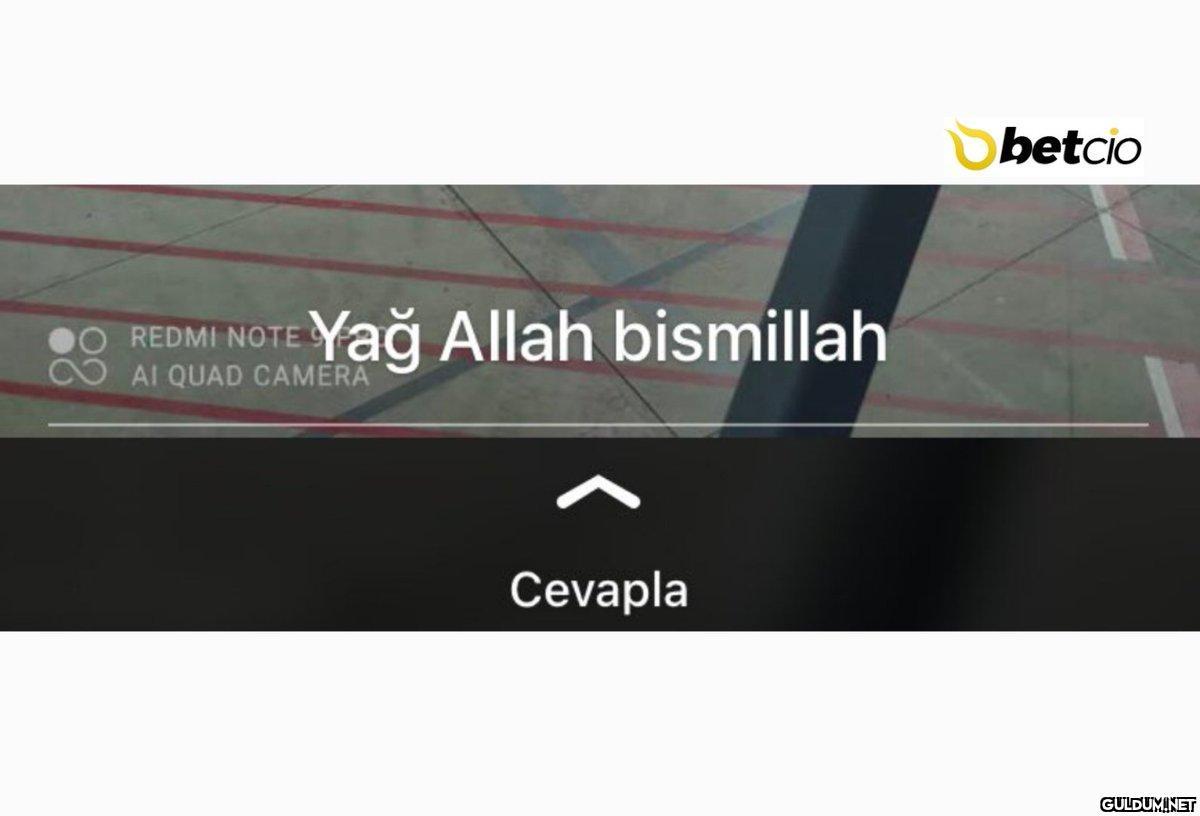 Yağ Allah bismillah...