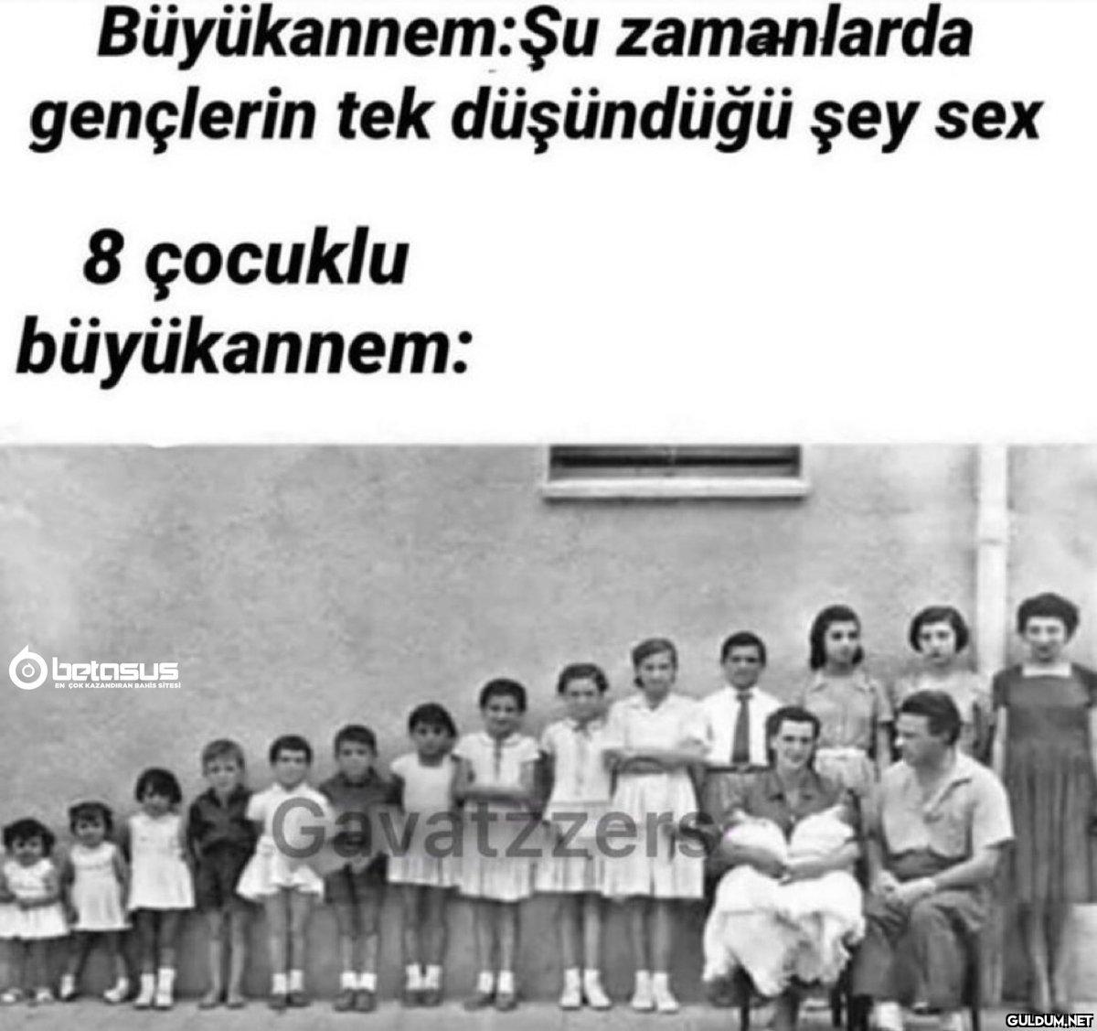 Büyükannem:Şu zamanlarda...