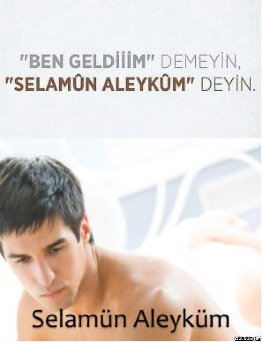 "BEN GELDİİİM" DEMEYİN,...