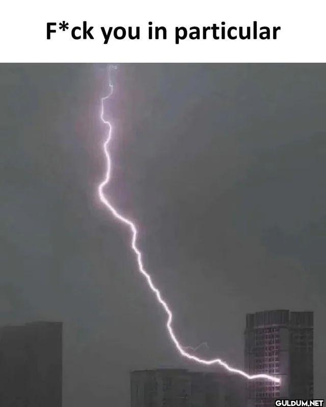 F ck you in particular