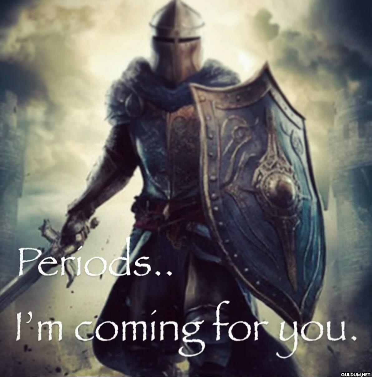 Periods.. I'm coming for you.