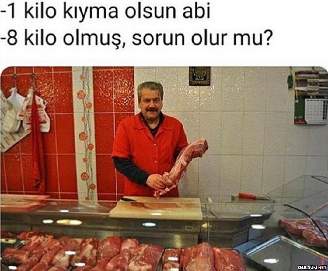 -1 kilo kıyma olsun abi -8...