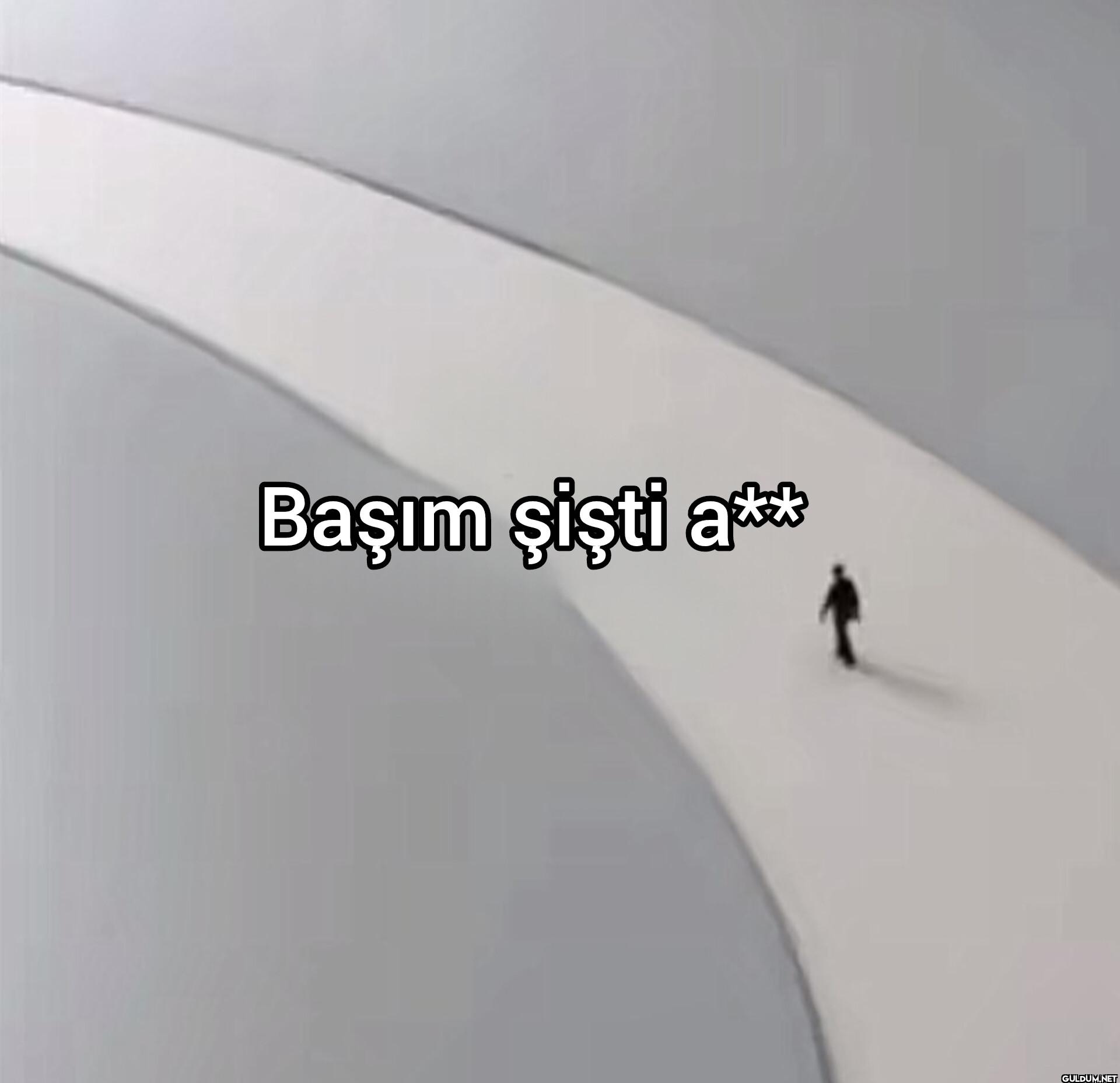 Başım şişti a