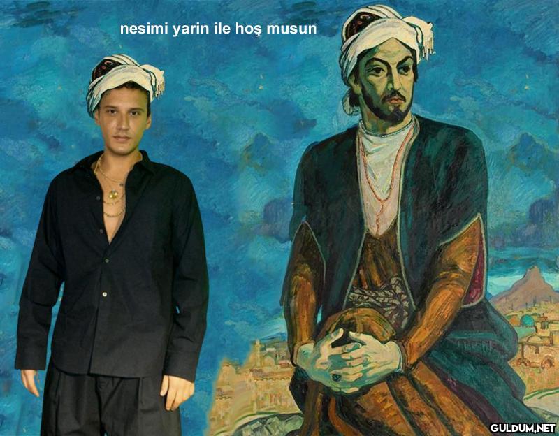 nesimi yarin ile hoş musun...