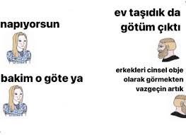 napıyorsun bakim o göte ya...