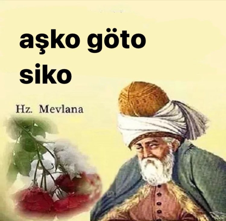 aşko göto siko Hz. Mevlana   Kaynak