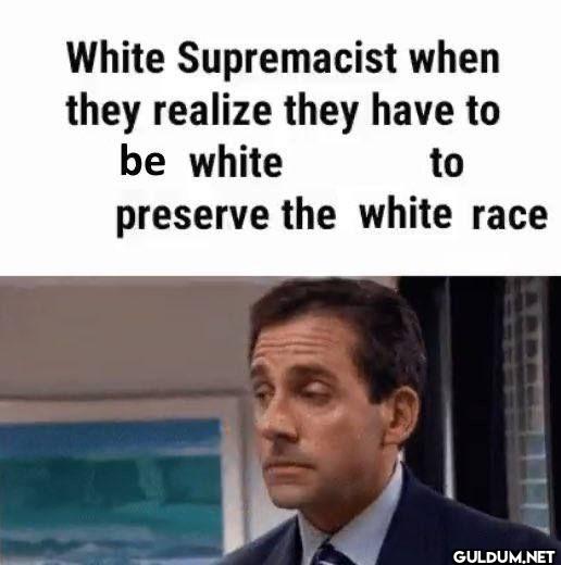 White Supremacist when...