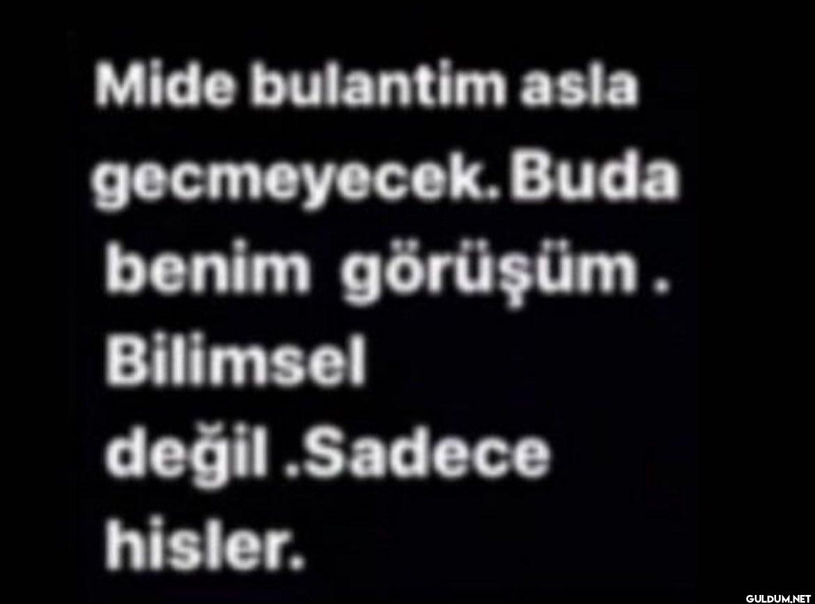 Mide bulantim asla...