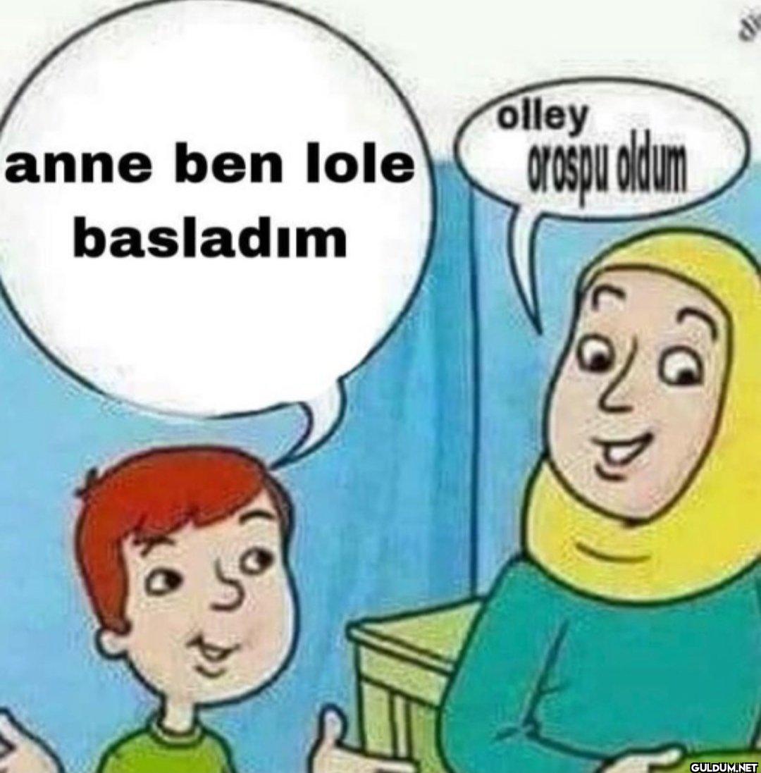 anne ben lole basladım...