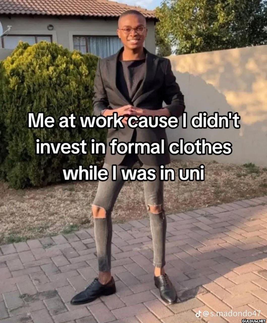 Me at work cause I didn't...