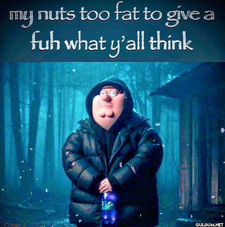 my nuts too fat to give a...