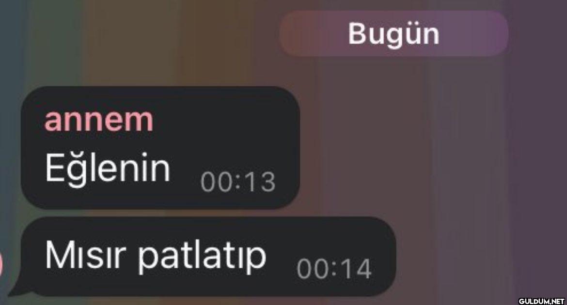 Bugün annem Eğlenin 00:13...