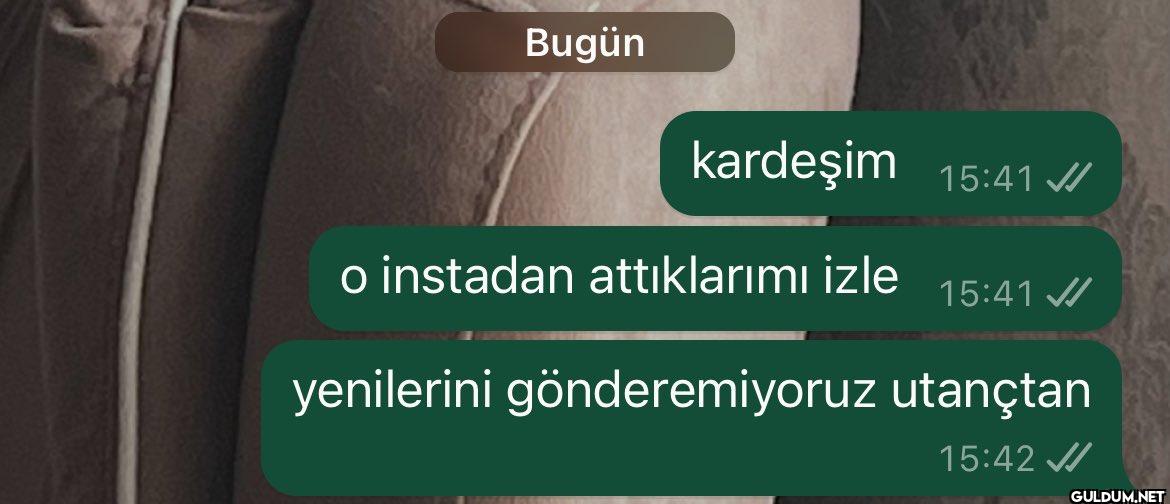 Bugün kardeşim 15:41 √/ o...