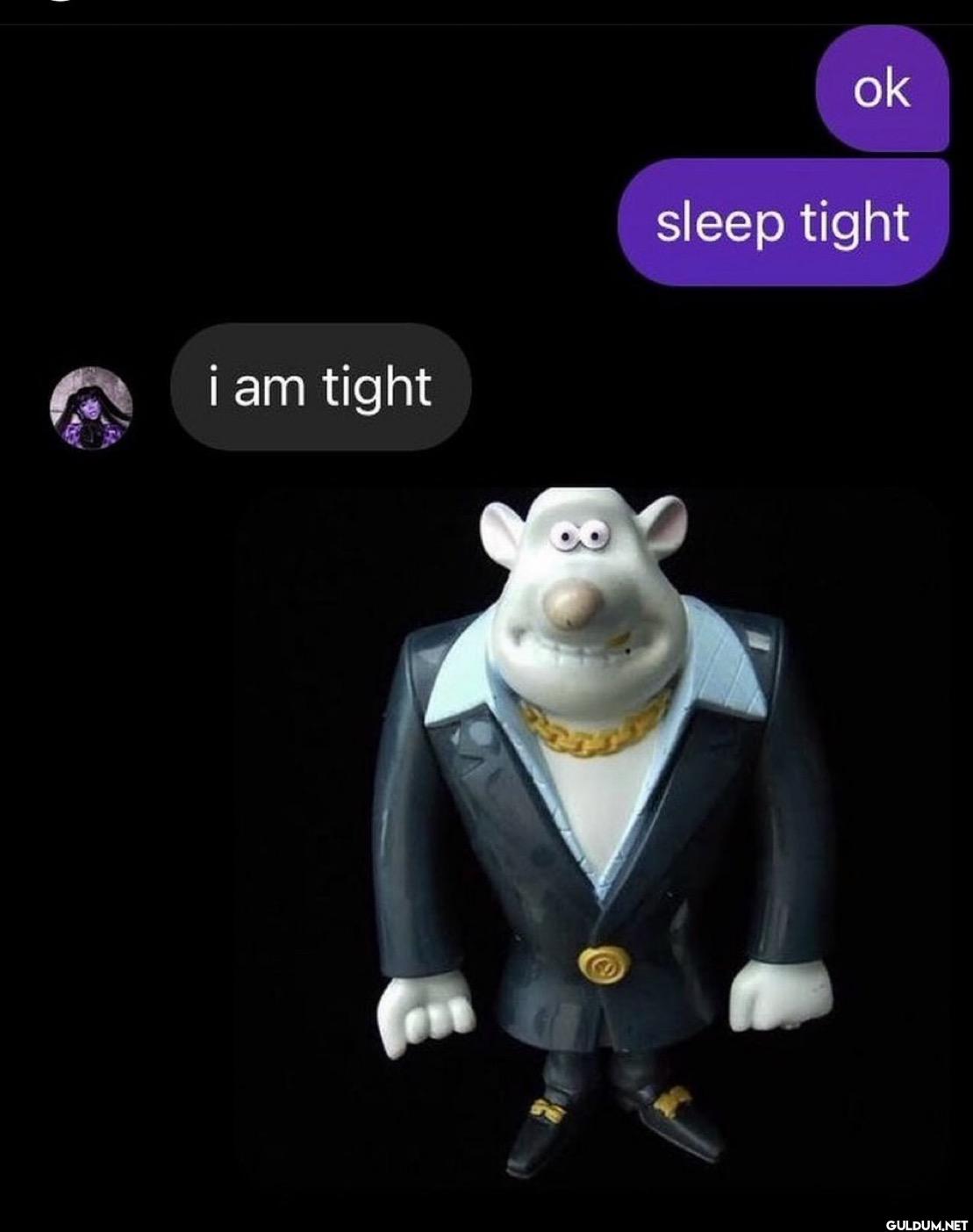 i am tight ok sleep tight