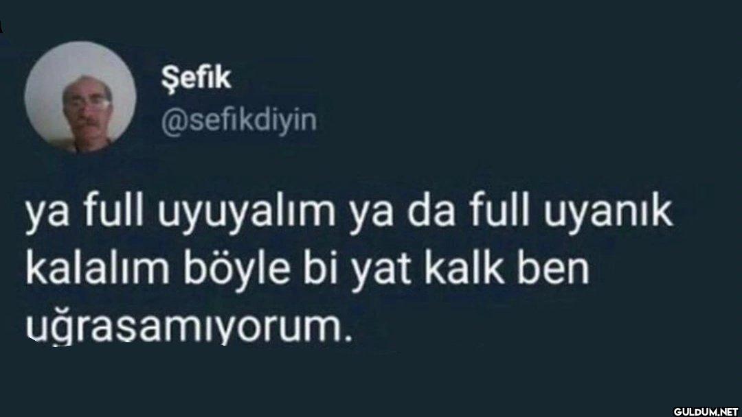 ya full uyuyalım ya da...