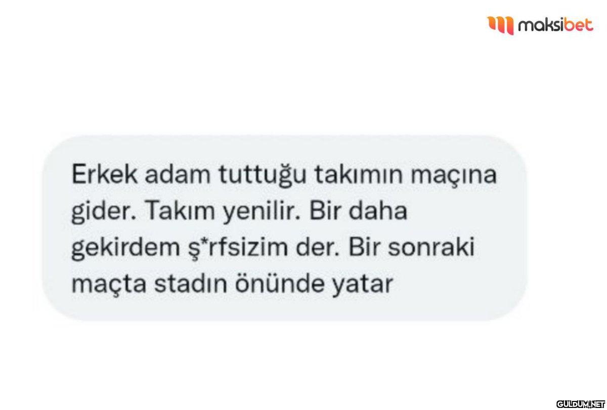 Erkek adam tuttuğu takımın...