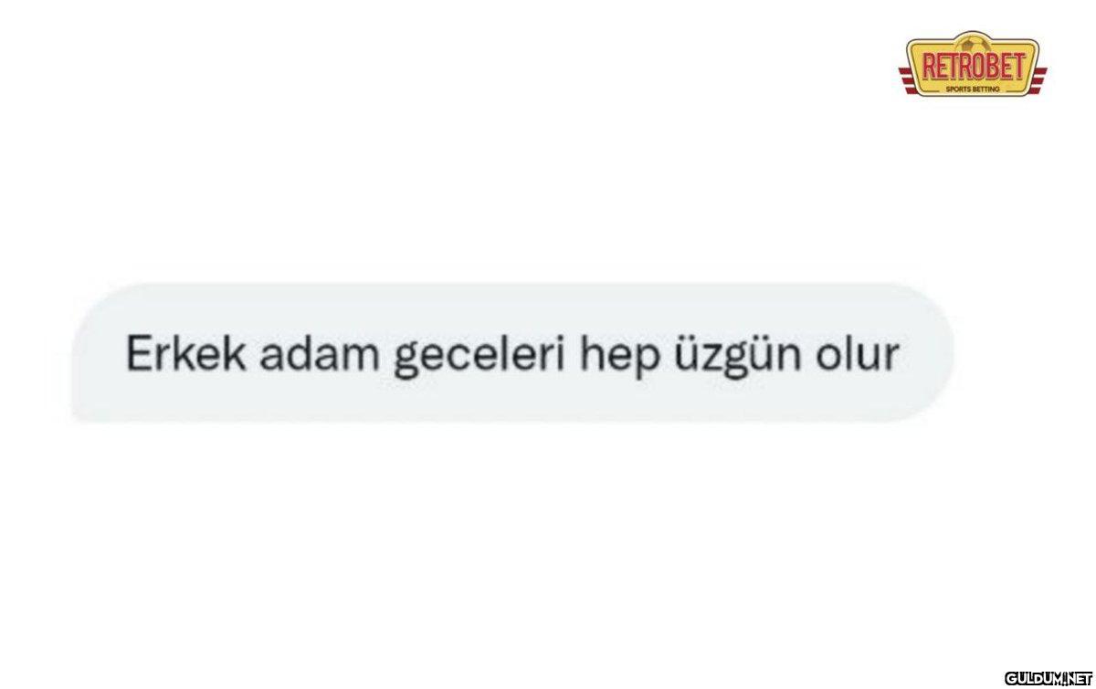 Erkek adam geceleri hep...