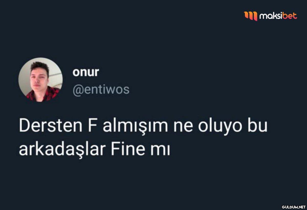 onur @entiwos maksibet...