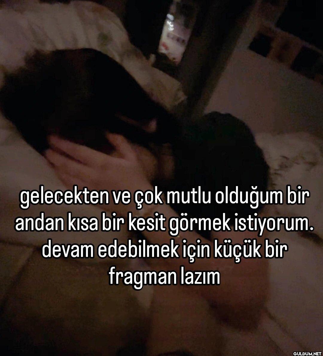 gelecekten ve çok mutlu...
