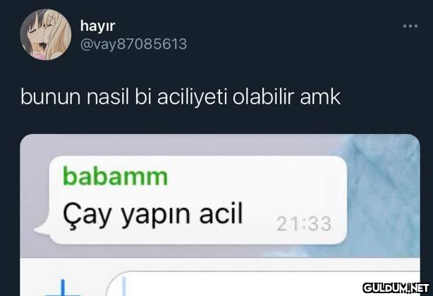 434-) çay yapın acil...