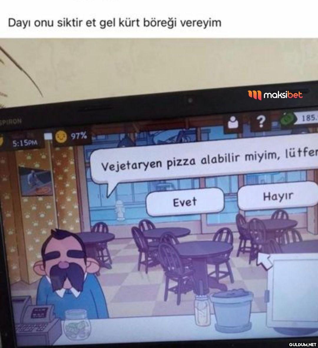 Dayı onu siktir et gel...