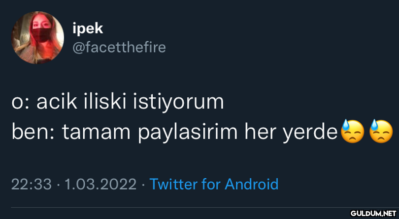 ipek @facetthefire o: acik...