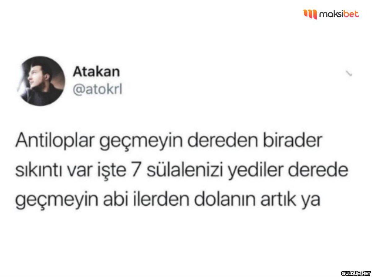 Atakan @atokrl maksibet...