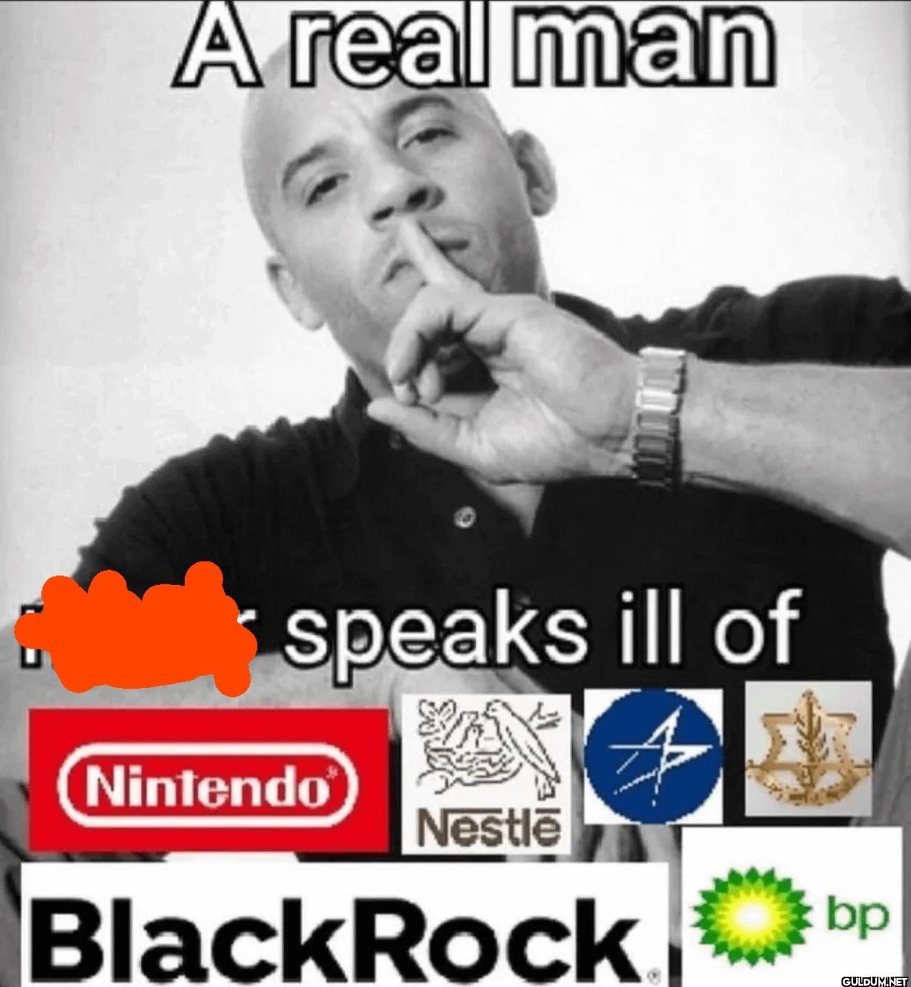 A real man speaks ill of...