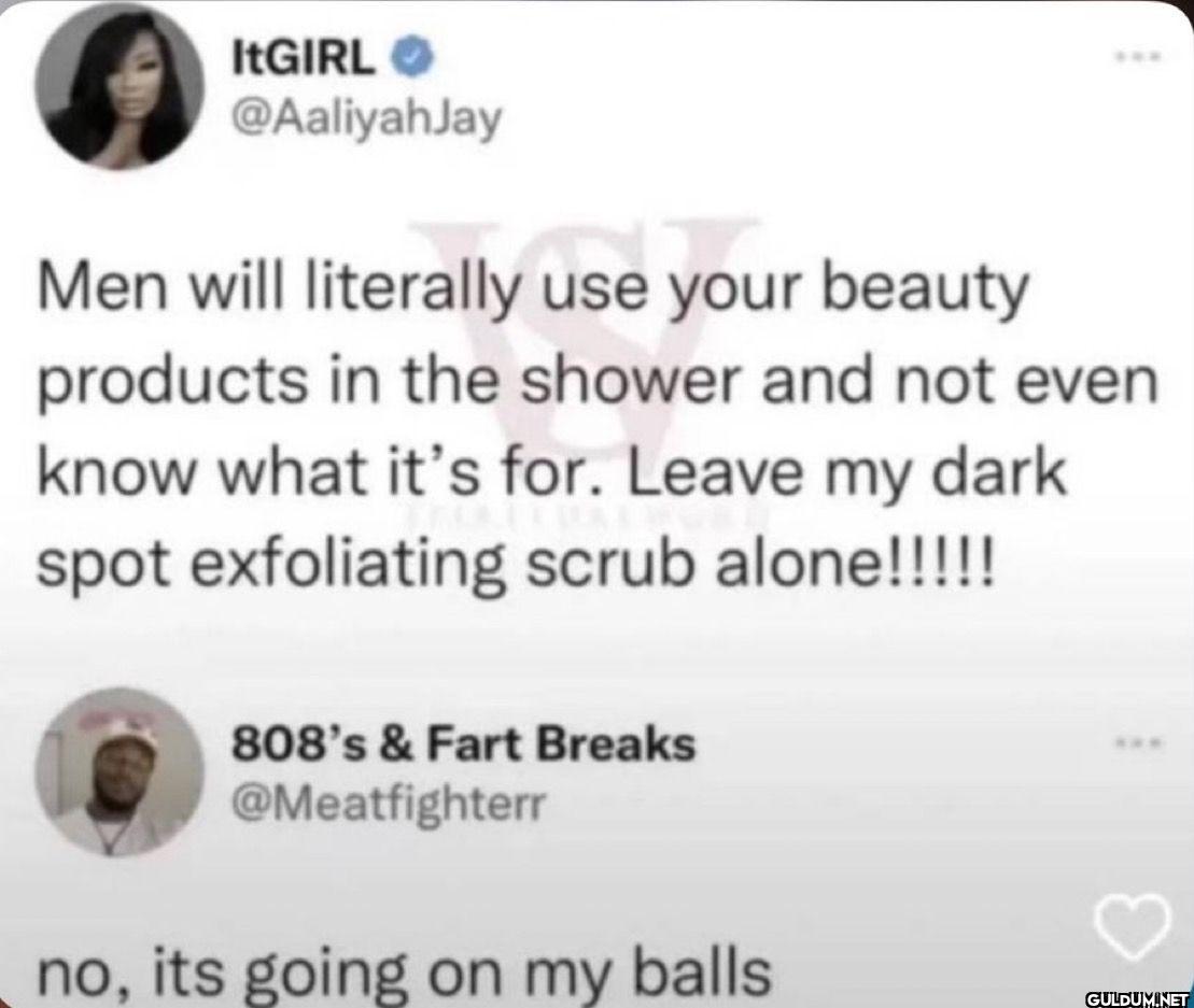 Men will literally use...