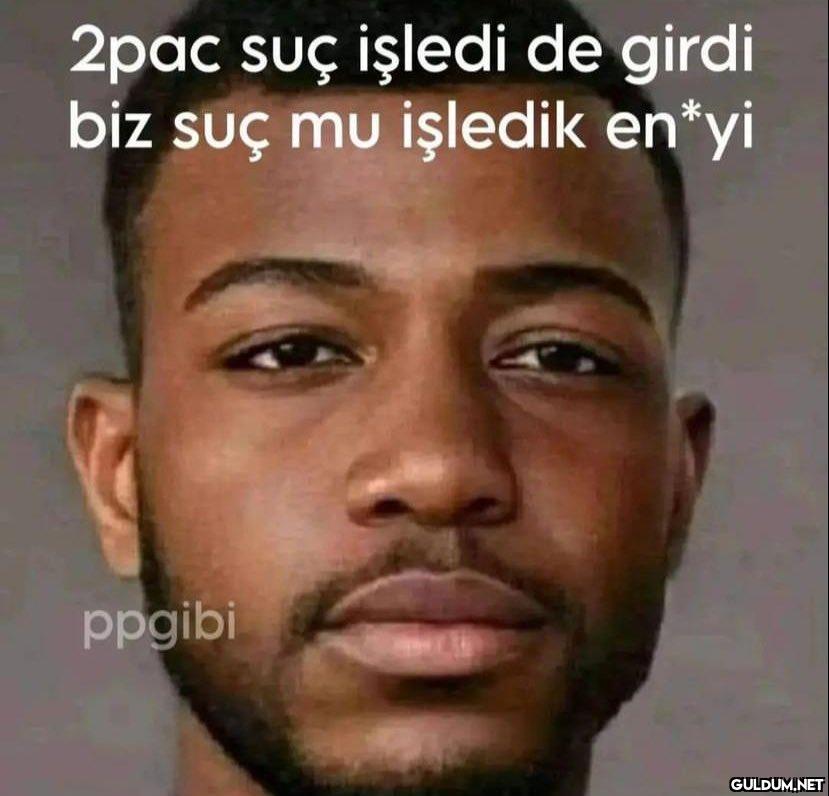 2pac suç işledi de girdi...