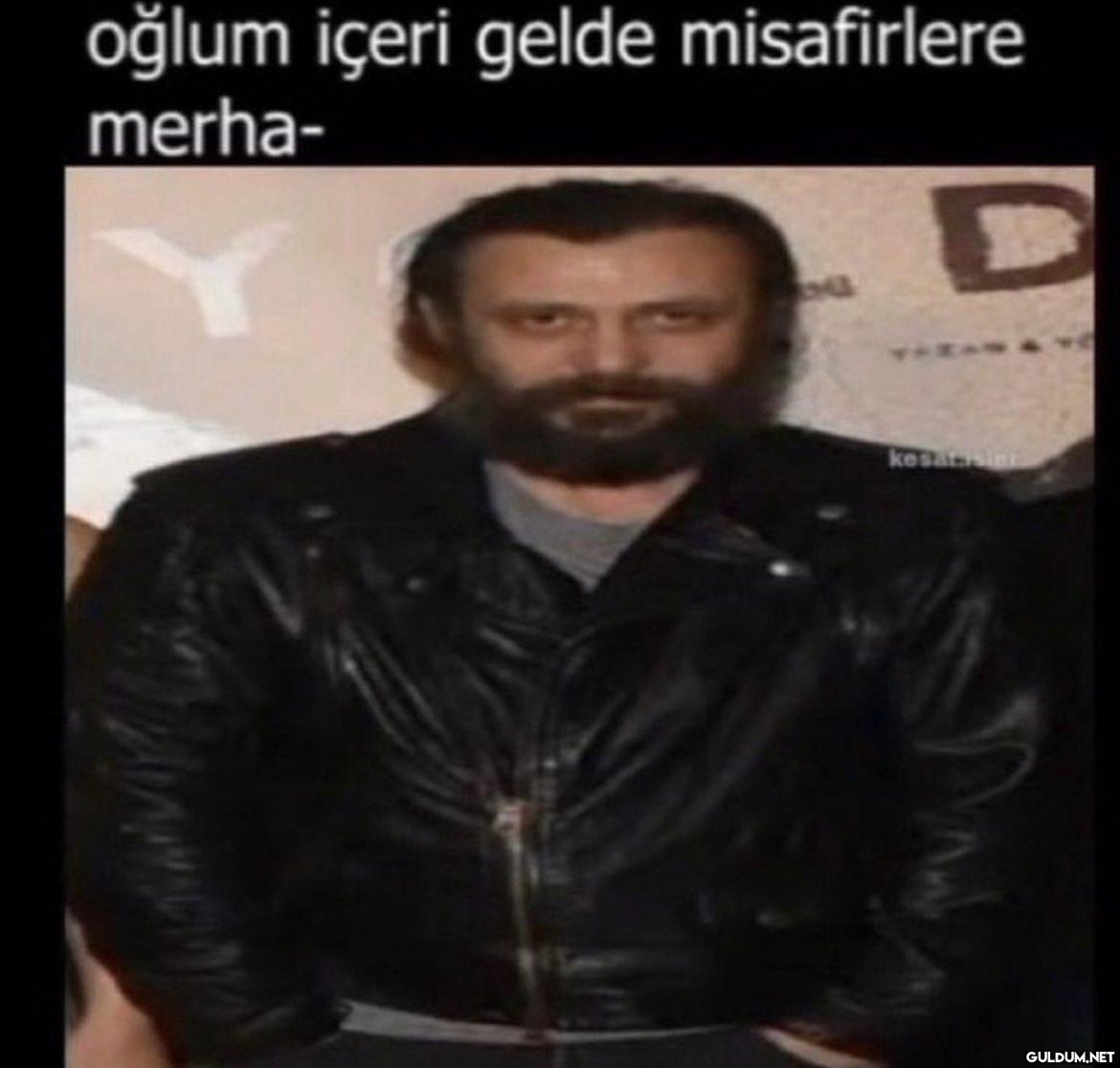 oğlum içeri gelde...