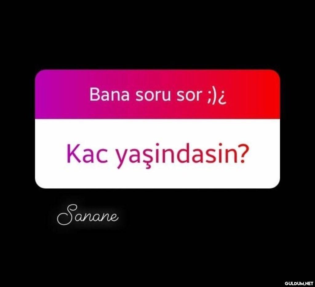 Bana soru sor ;) ¿ Kac...