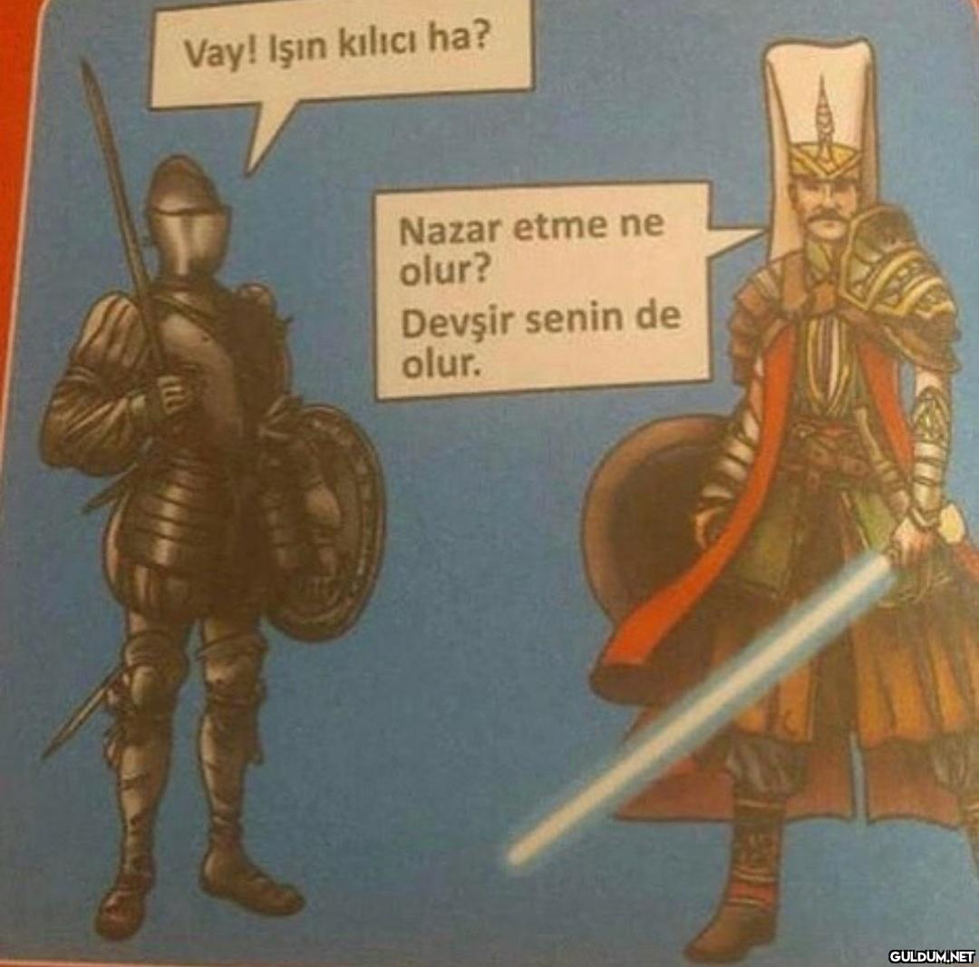 Vay! Işın kılıcı ha? Nazar...