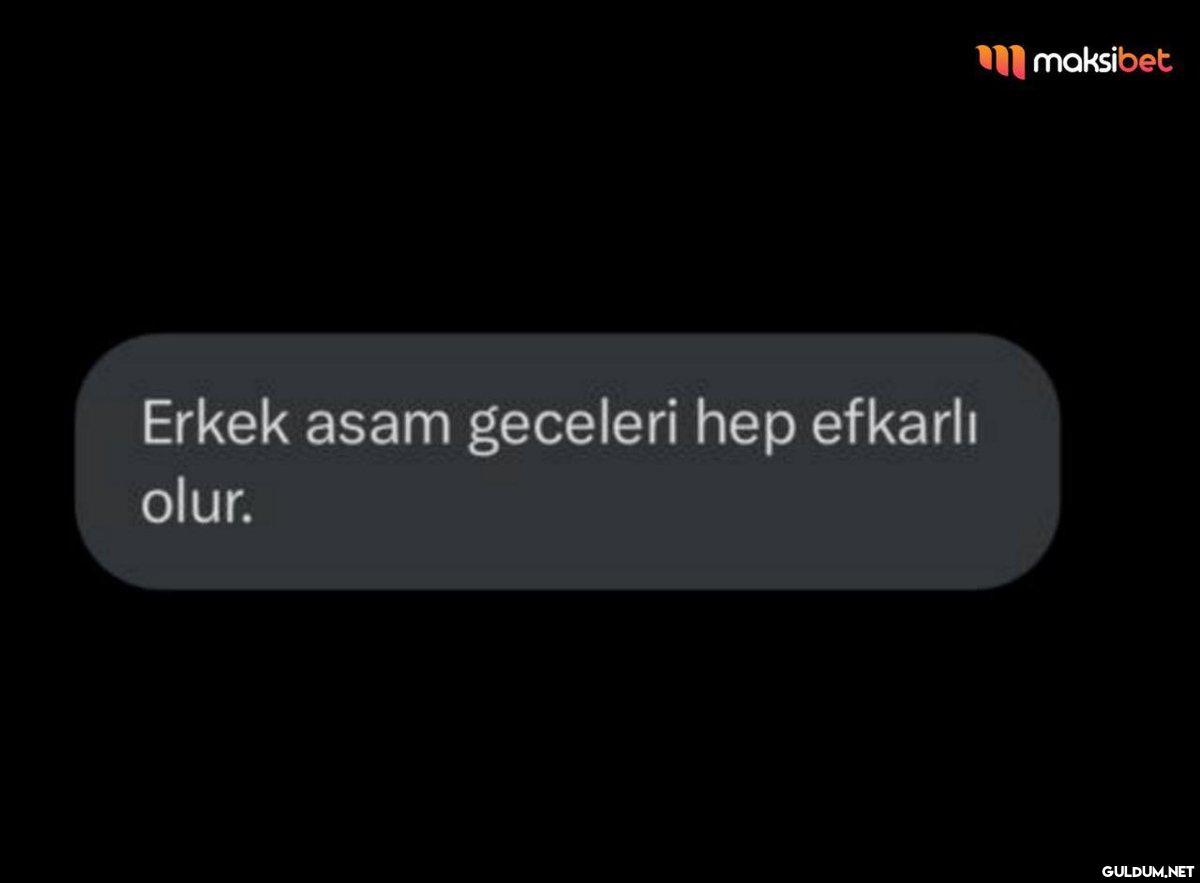Erkek asam geceleri hep...